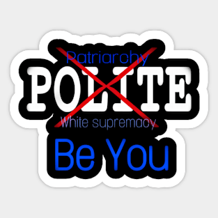 XPolite - XPatriarchy - XWhite Supremacy - Be You - Front Sticker